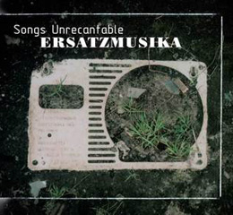 Ersatzmusika / Songs Unrecantable
